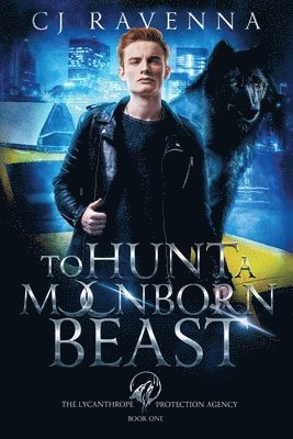To Hunt A Moonborn Beast (The Lycanthrope Protection Agency Book 1)