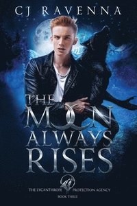 bokomslag The Moon Always Rises (The Lycanthrope Protection Agency Book 3)