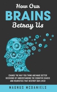 bokomslag How Our Brains Betray Us