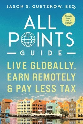 Jason Seymour Guetzkow - All Points Guide Live Globally, Earn Remotely & Pay Less Tax, Häftad