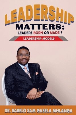 Leadership Matters Leaders Born or Made?: Leadership Models 1
