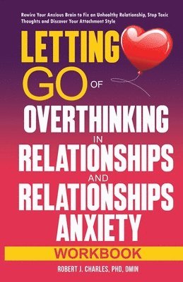 Robert J Charles, Robert J. Charles - Letting Go of Overthinking in Relationships and Relationships Anxiety Workbook, Häftad