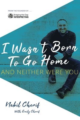 bokomslag I Wasn't Born to Go Home, and Neither Were You: Finding Your Gift, Facing Life's Challenges, and Never Taking the Chicken Exit