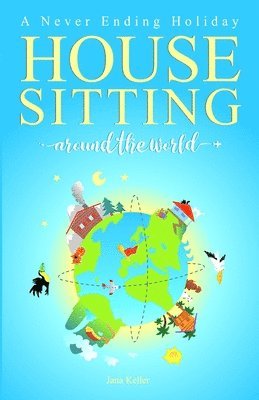HOUSE SITTING AROUND THE WORLD - A Never Ending Holiday 1
