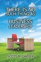 Scott M. Carter, M CARTER, SCOTT, Scott M Carter - There Is No Such Thing As Business Leadership, Häftad