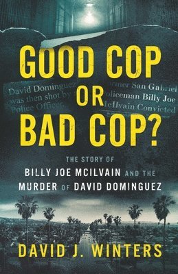 bokomslag Good Cop or Bad Cop? The Story of Billy Joe McIlvain and the Murder of David Dominguez