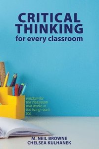 bokomslag Critical Thinking for Every Classroom: Wisdom for the Classroom that Works in the Living Room Too