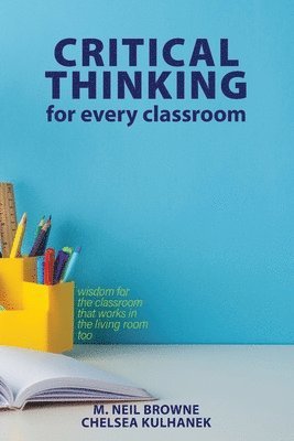 M Neil Browne, Chelsea Kulhanek - Critical Thinking for Every Classroom, Häftad
