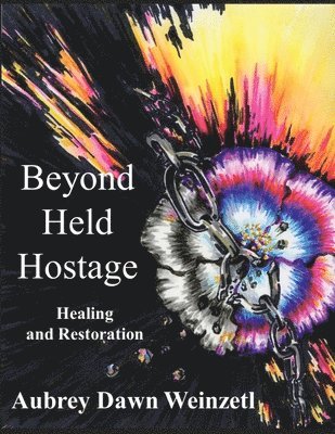 Aubrey Dawn Weinzetl, Dawn Weinzetl, Aubrey, Krystle Van Roekel, Valerie And Douglas Weinzetl, Krystle van Roekel - Beyond Held Hostage, Häftad