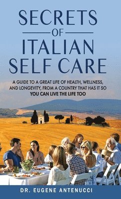 Eugene L Antenucci - Secrets of Italian Self Care. A Guide to a Great Life of Health, Wellness, and Longevity, From a Country That Has It So You Can Live the Life Too, Inbunden. Tillgänglighet: Tillfälligt slut