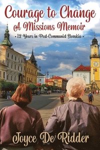 bokomslag Courage to Change, a Missions Memoir 12 Years in Post-Communist Slovakia
