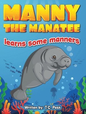T C Pask, T. C. Pask, T.C. Pask - Manny the Manatee Learns Some Manners, Inbunden