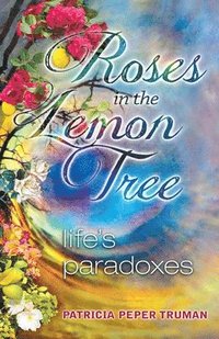 bokomslag Roses In The Lemon Tree: Life's Paradoxes