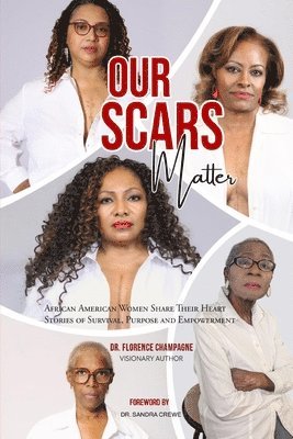 Our Scars Matter - African American Women Share Their Heart Stories of Survival, Purpose and Empowerment