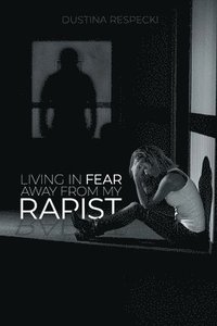 bokomslag Living In Fear Away From My Rapist