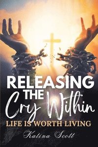 bokomslag Releasing the Cry Within Life is Worth Living