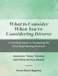 bokomslag What to Consider When You're Considering Divorce: A Practical Guide to Navigating the First Steps Moving Forward