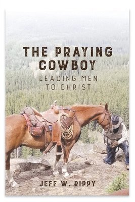 bokomslag THE PRAYING COWBOY Leading Men to Christ Your Identity