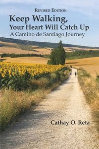 bokomslag Keep Walking, Your Heart Will Catch Up: A Camino de Santiago Journey