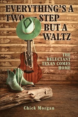 Chick Morgan - Everything's a Two-Step but a Waltz: The Reluctant Texan Comes Home, Häftad