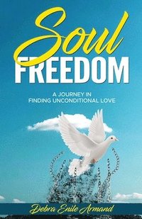 bokomslag Soul Freedom: My Journey to Finding Unconditional Love