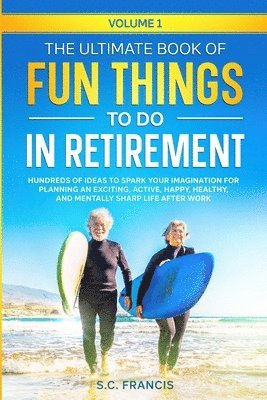 S C Francis, S. C. Francis, S.C. Francis - Ultimate Book of Fun Things to Do in Retirement Volume 1, Häftad