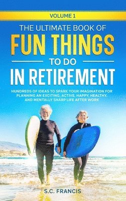 The Ultimate Book of Fun Things to Do in Retirement Volume 1 1