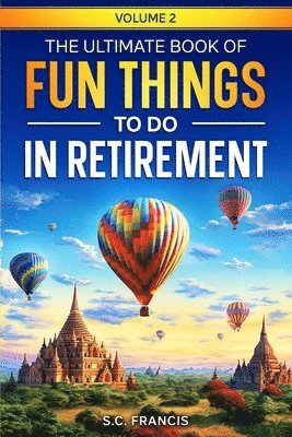 The Ultimate Book of Fun Things to Do in Retirement Volume 2 1