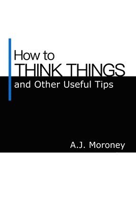 How to Think Things and Other Useful Tips 1