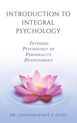 Chandrakant P. Patel, Chandrakant P Patel - Introduction to Integral Psychology: Integral Psychology of Personality Development, Inbunden