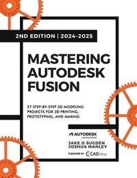 bokomslag Mastering Autodesk Fusion 360 Edt.2 (2024-2025): 27 Step-By-Step Projects for Beginners in 3D Printing, Prototyping, and Making