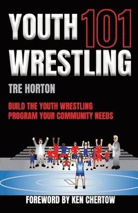 bokomslag Youth Wrestling 101: Build The Youth Wrestling Program Your Community Needs