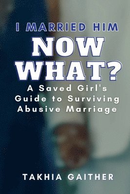 bokomslag I Married Him Now What? A Saved Girl's Guide to Surviving Abusive Marriage