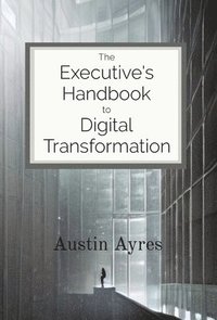 bokomslag The Executive's Handbook to Digital Transformation