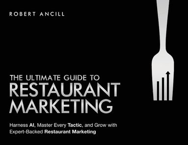 Robert Ancill - The Ultimate Guide to Restaurant Marketing: Harness AI, Master Every Tactic, and Grow With Expert-Backed Restaurant Marketing, Häftad