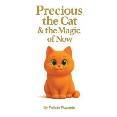 Felicia Pizzonia - Precious the Cat and the Magic of Now, Häftad