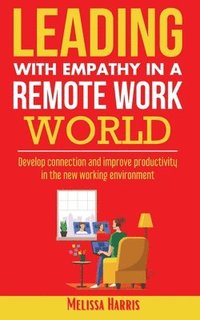 bokomslag Leading With Empathy in a Remote Work World