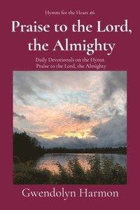 bokomslag Praise to the Lord, the Almighty: Daily Devotionals on the Hymn Praise to the Lord, the Almighty