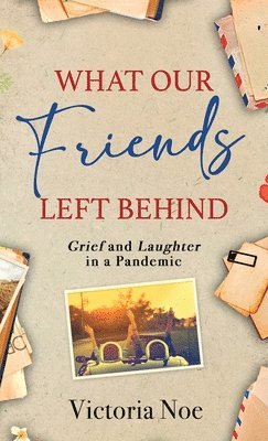 Victoria Noe - What Our Friends Left Behind, Inbunden