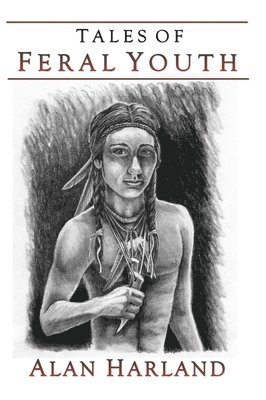 Alan Harland - Tales of Feral Youth, Inbunden