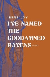 bokomslag I've Named the Goddamned Ravens: Poems