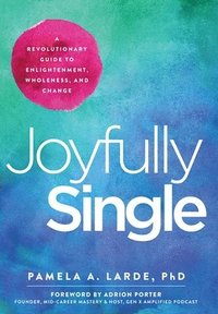 bokomslag Joyfully Single: A Revolutionary Guide to Enlightenment, Wholeness, and Change