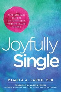 bokomslag Joyfully Single: A Revolutionary Guide to Enlightenment, Wholeness, and Change