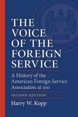 The Voice of the Foreign Service: A History of the American Foreign Service Association at 100 1