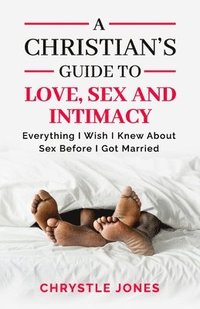 bokomslag A Christian's Guide to Love, Sex and Intimacy