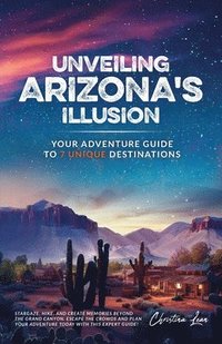 bokomslag Unveiling Arizona's Illusion- Your Adventure Guide to 7 Unique Destinations