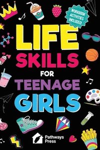 bokomslag Life Skills for Teenage Girls | The Essential Guide to Help Combat Peer Pressure, Boost Self Confidence, Manage Money Like a Pro, Navigate Dating, Sch
