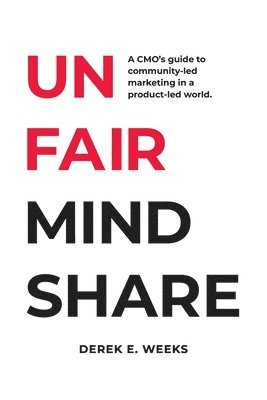 Unfair Mindshare: A CMO's guide to community-led marketing in a product-led world. 1