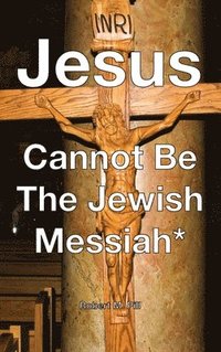 bokomslag Jesus Cannot Be The Jewish Messiah*
