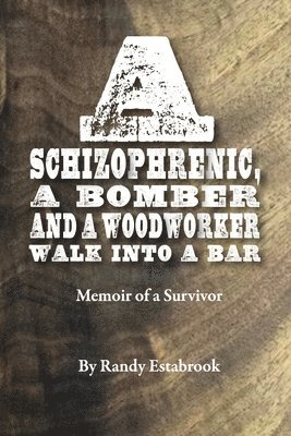 Randy Estabrook - Schizophrenic, A Bomber and A Woodworker Walk into A Bar, Häftad